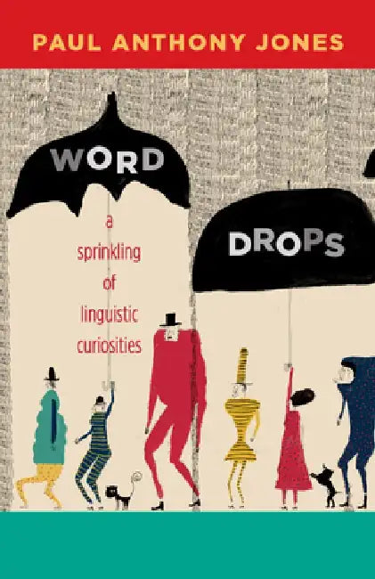 Word Drops: A Sprinkling of Linguistic Curiosities by Paul Anthony Jones