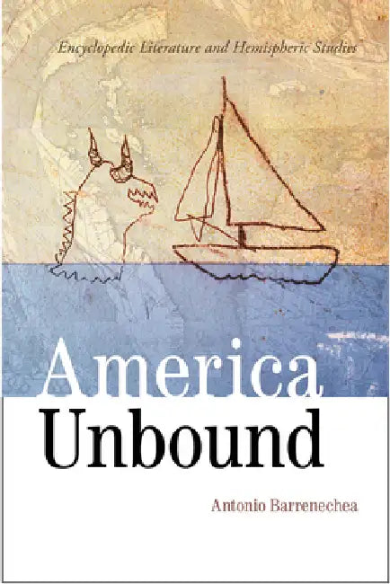 America Unbound: Encyclopedic Literature and Hemispheric Studies by Antonio Barrenechea