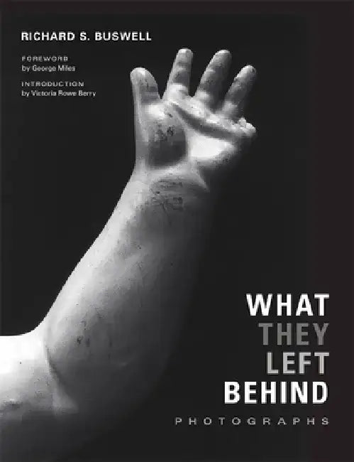 What They Left Behind: Photographs by Richard S. Buswell
