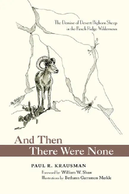 And Then There Were None: The Demise of Desert Bighorn Sheep in the Pusch Ridge Wilderness by Paul R. Krausman, William W. Shaw, Bethann Garramon Merkle