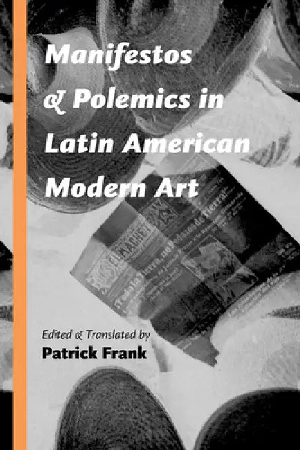 Manifestos and Polemics in Latin American Modern Art by Patrick Frank