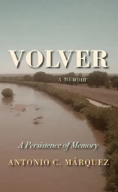 Volver: A Persistence of Memory by Antonio C. Marquez