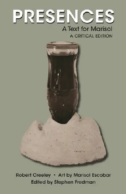 Presences: A Text for Marisol, a Critical Edition by Robert Creeley, Marisol Escobar, Fredman Stephen