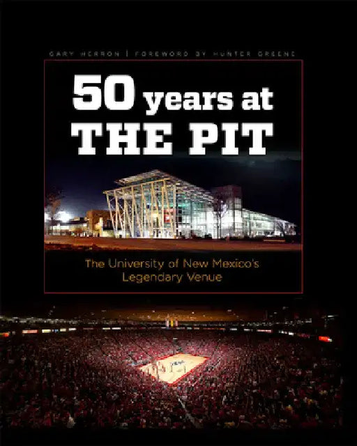 Fifty Years at the Pit: The University of New Mexico's Legendary Venue by Gary Herron