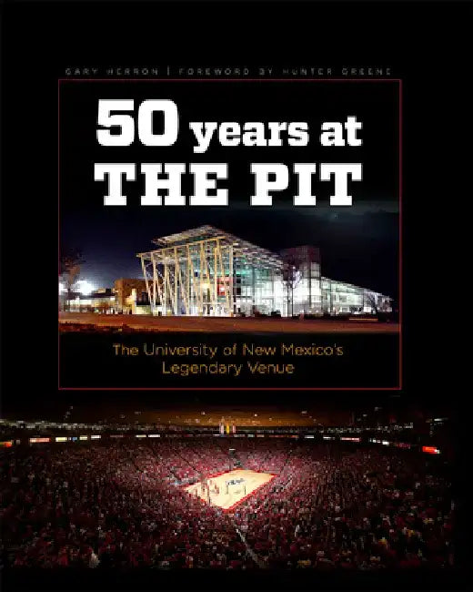 Fifty Years at the Pit: The University of New Mexico's Legendary Venue by Gary Herron
