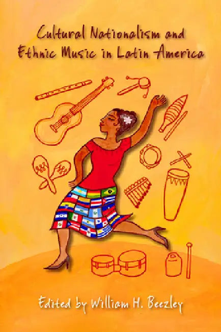 Cultural Nationalism and Ethnic Music in Latin America by William H. Beezley