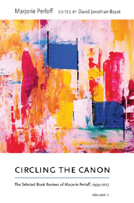 Circling the Canon, Volume II: The Selected Book Reviews of Marjorie Perloff, 1995-2017 by Marjorie Perloff, David Jonathan Bayot