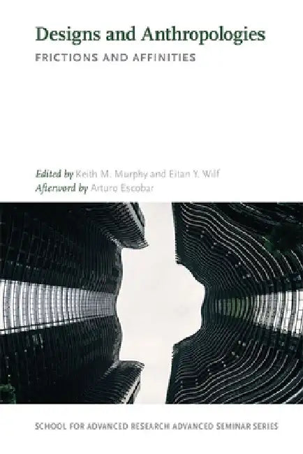 Designs and Anthropologies: Frictions and Affinities by Keith M. Murphy