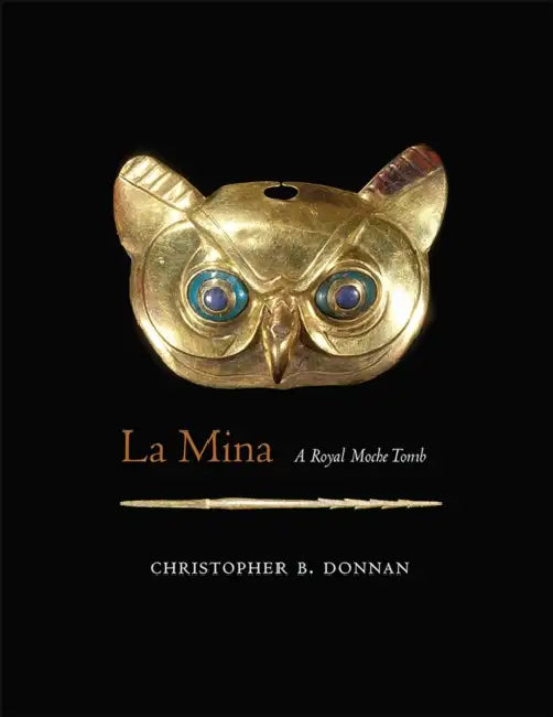 La Mina: A Royal Moche Tomb by Christopher B. Donnan