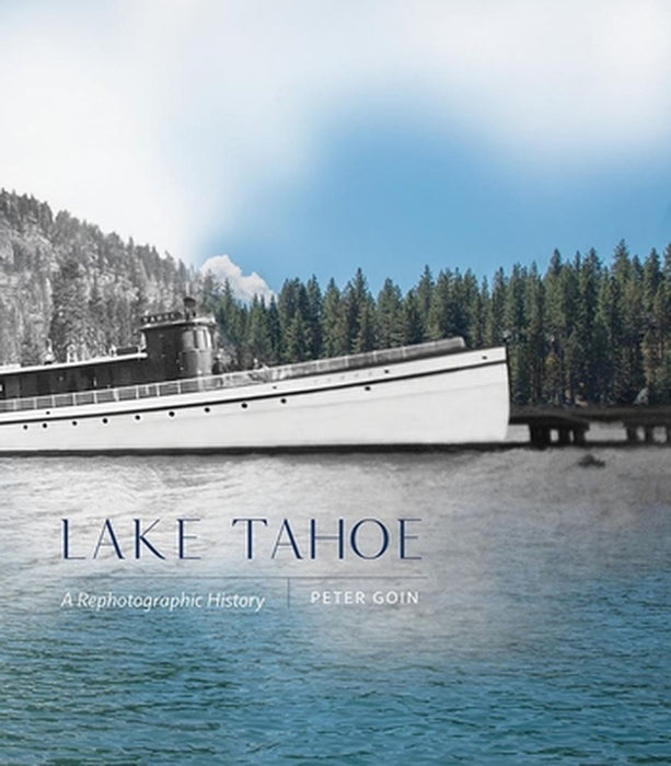 Lake Tahoe: A Rephotographic History by Peter Goin