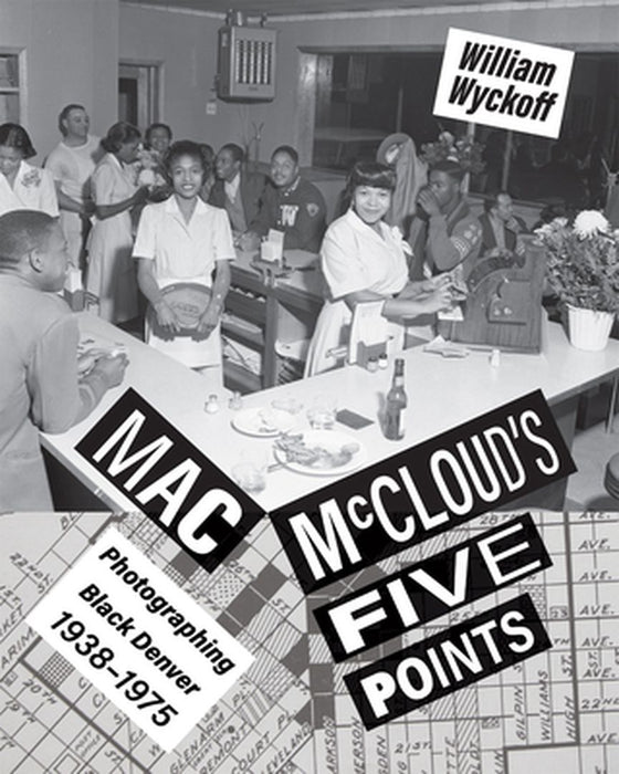 Mac McCloud's Five Points: Photographing Black Denver, 1938-1975 by William Wyckoff