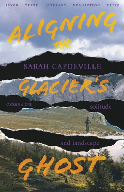 Aligning the Glacier's Ghost: Essays on Solitude and Landscape by Sarah Capdeville