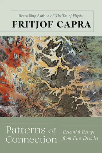 Patterns of Connection: Essential Essays from Five Decades by Fritjof Capra