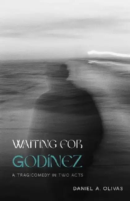 Waiting for Godínez: A Tragicomedy in Two Acts by Olivas, Daniel A.