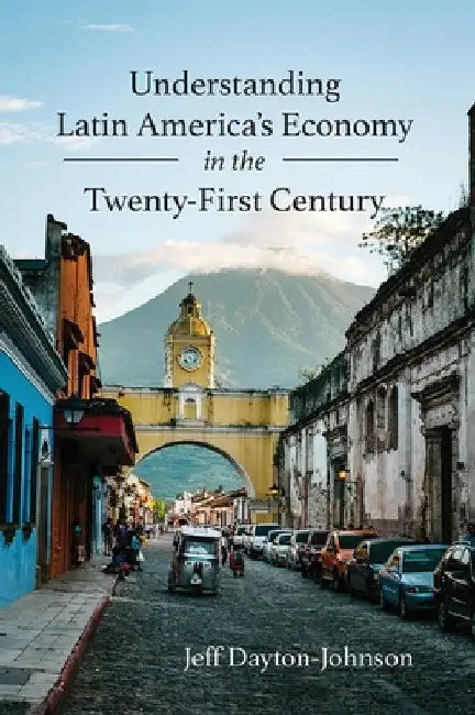 Understanding Latin America's Economy in the Twenty-First Century by Jeff Dayton-Johnson