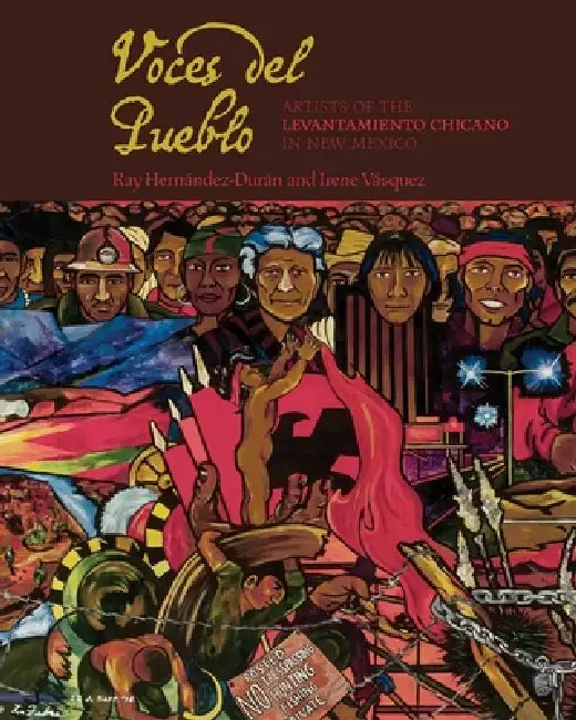 Voces del Pueblo: Artists of the Levantamiento Chicano in New Mexico by Ray Hernández-Durán, Irene Vásquez
