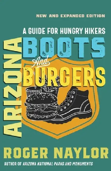 Arizona Boots and Burgers: A Guide for Hungry Hikers by Roger Naylor