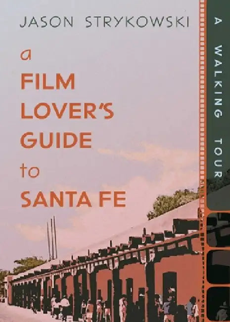 A Film Lover's Guide to Santa Fe: A Walking Tour by Jason Strykowski