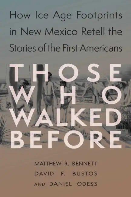 Those Who Walked Before: Fossil Footprints at White Sands by Matthew Bennett, David F. Bustos, Daniel Odess