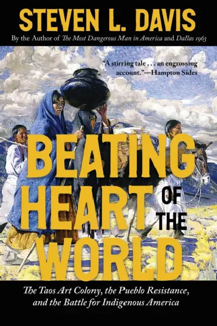 Beating Heart of the World: The Taos Art Colony, the Pueblo Resistance, and the Battle for Indigenous America by Steven L. Davis