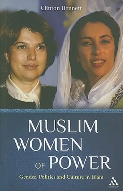 Muslim Women of Power: Gender, Politics and Culture in Islam by Clinton Bennett