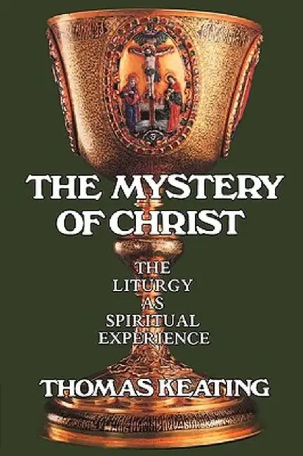 Mystery of Christ: The Liturgy as Spiritual Experience by Thomas Keating