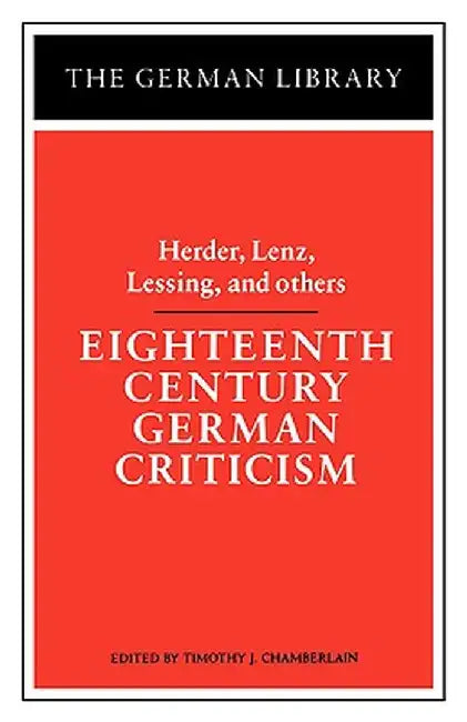 Eighteenth Century German Criticism: Herder, Lenz, Lessing, and Others by Timothy J. Chamberlain