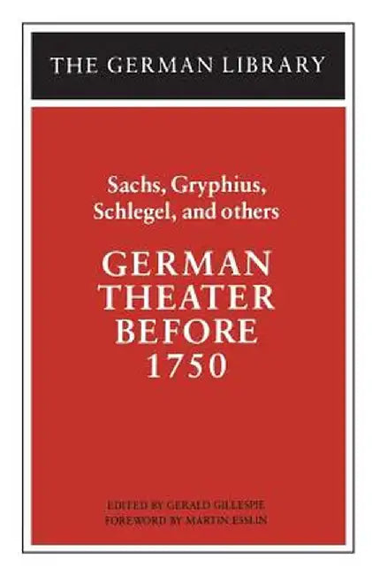 German Theater Before 1750: Sachs, Gryphius, Schlegel, and Others by Gerald Gillespie