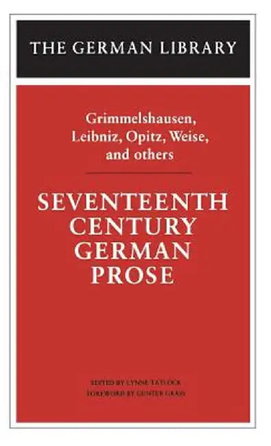 Seventeenth Century German Prose: Grimmelshausen, Leibniz, Opitz, Weise, and Others by Lynne Tatlock