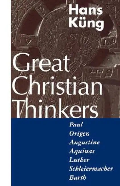 Great Christian Thinkers: Paul, Origen, Augustine, Aquinas, Luther, Schleiermacher, Barth by Hans Kung