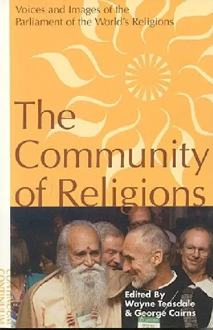 Community of Religions: Voices and Images of the Parliament of the World's Religions by Wayne Teasdale, George Cairns