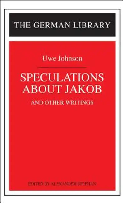 Speculations about Jakob: Uwe Johnson: And Other Writings by Alexander Stephan