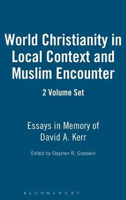 World Christianity in Local Context and Muslim Encounter 2 Volume Set: Essays in Memory of David A. Kerr by Stephen R. Goodwin