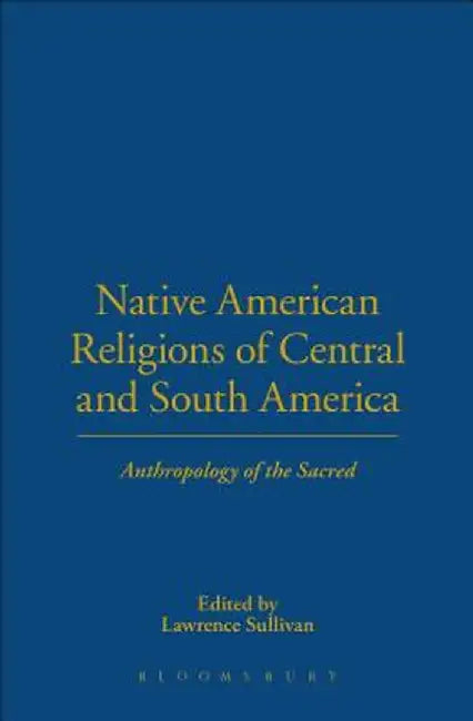 Native American Religions of Central and South America by Lawrence Sullivan