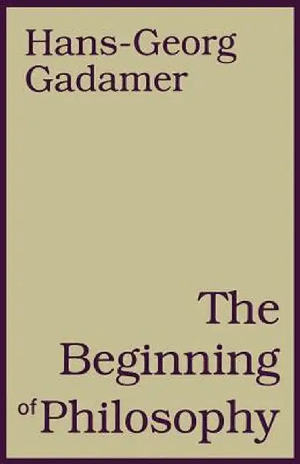 The Beginning of Philosophy by Hans-Georg Gadamer