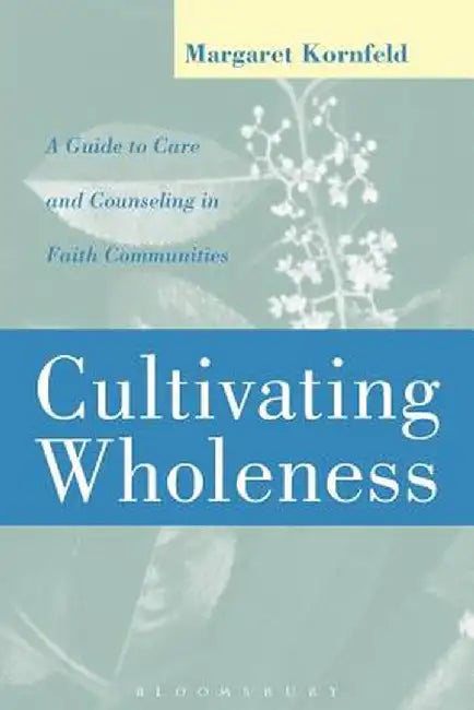 Cultivating Wholeness: A Guide to Care and Counseling in Faith Communities a Guide to Care and Counseling in Faith Communities by Margaret Kornfeld