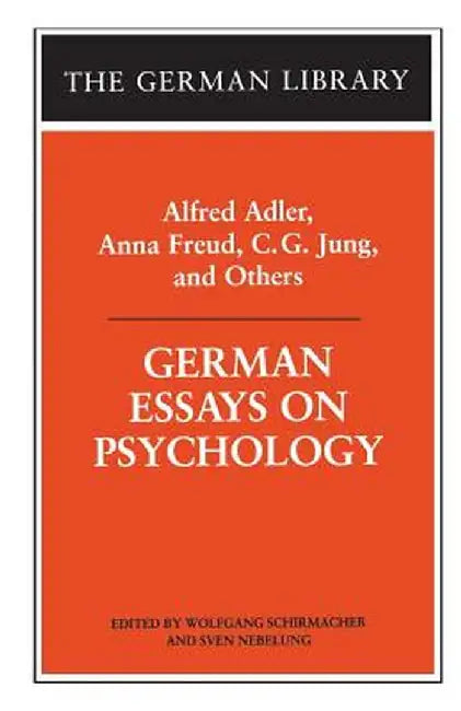 German Essays on Psychology: Alfred Adler, Anna Freud, C.G. Jung, and Others by Wolfgang Schirmacher