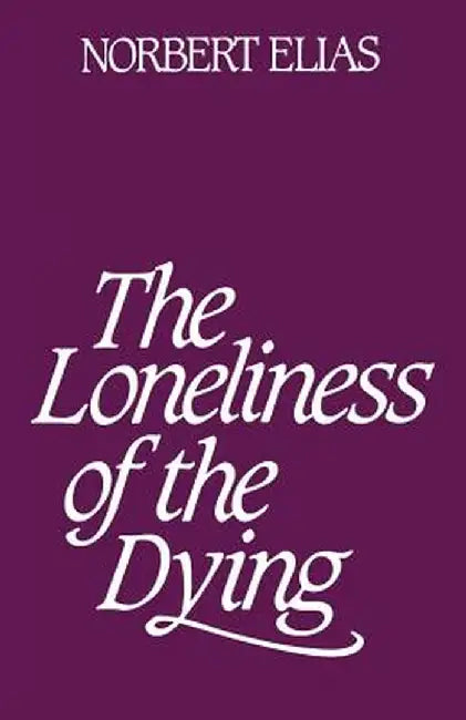 Loneliness of the Dying by Norbert Elias