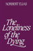 Loneliness of the Dying by Norbert Elias