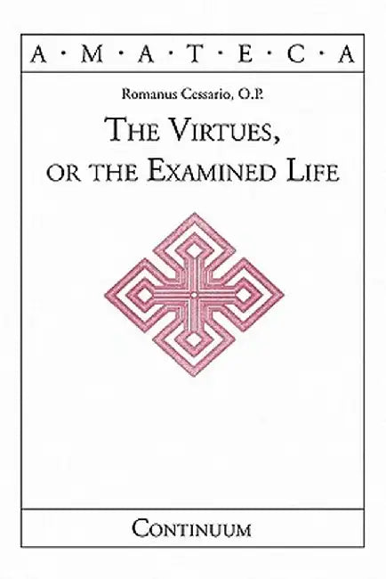 The Virtues, or the Examined Life by Romanus Cessario