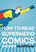 How to Read Superhero Comics and Why by Geoff Klock