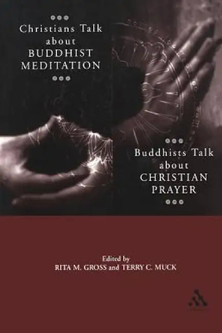 Christians Talk about Buddhist Meditation, Buddhists Talk about Christian Prayer by Rita M. Gross