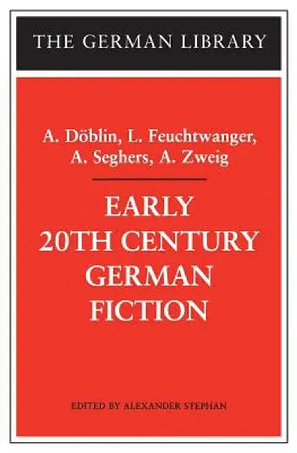 Early 20th Century German Fiction: A. Doblin, L. Feuchtwanger, A. Seghers, A. Zweig by Alexander Stephan