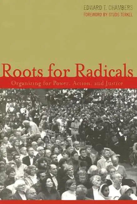 Roots for Radicals: Organizing for Power, Action, and Justice by Edward T. Chambers