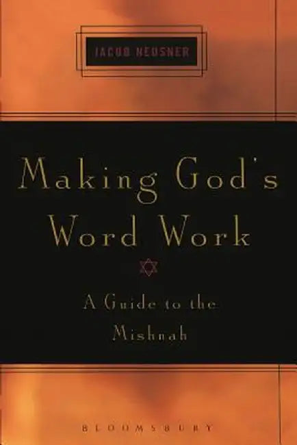 Making God's Word Work: A Guide to the Mishnah by Jacob Neusner