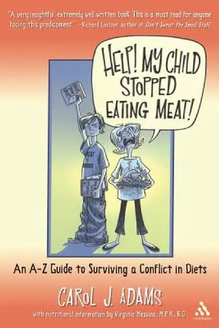 Help! My Child Stopped Eating Meat!: An A-Z Guide to Surviving a Conflict in Diets by Carol J. Adams