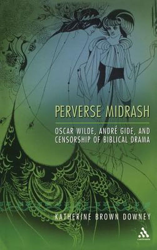Perverse Midrash: Oscar Wilde, Andra(c) Gide, and Censorship of Biblical Drama by Katherine Brown Downey