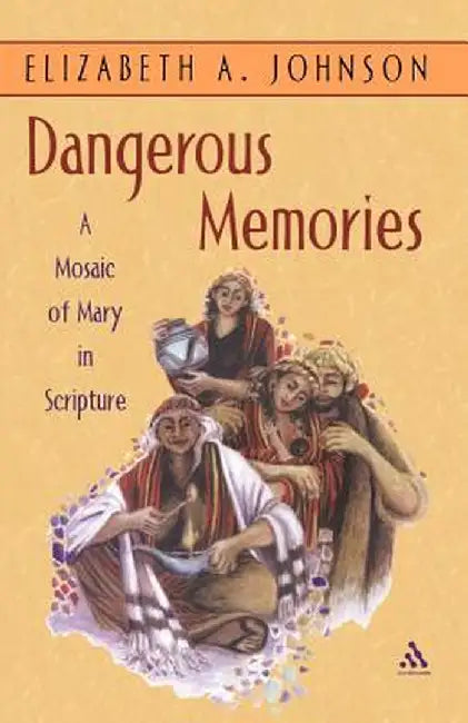 Dangerous Memories: A Mosaic of Mary in Scripture by Elizabeth Johnson