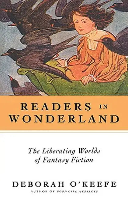 Readers in Wonderland: The Liberating Worlds of Fantasy Fiction by Deborah O'Keefe