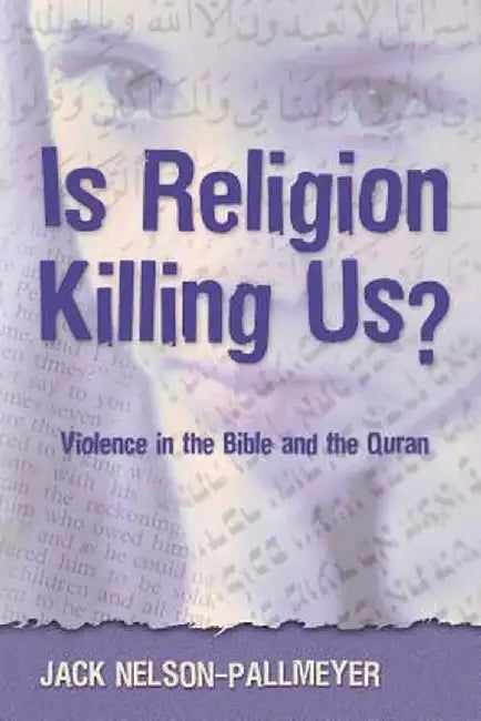 Is Religion Killing Us?: Violence in the Bible and the Quran by Jack Nelson-Pallmeyer